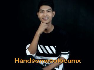 Handsomesolocumx