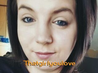 Thatgirlyoulove